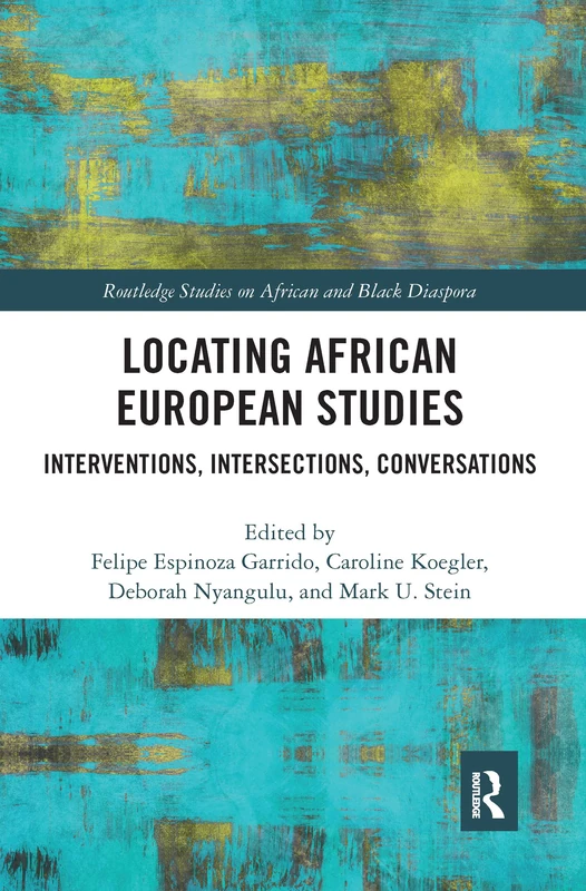 Locating African European Studies: Interventions, Intersections, Conversations (Routledge Studies on African and Black Diaspora)