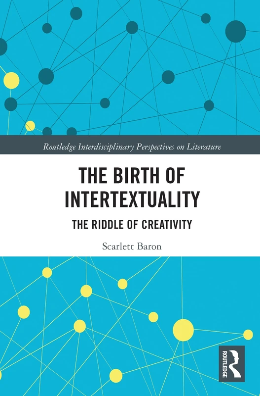 The Birth of Intertextuality: The Riddle of Creativity (Routledge Interdisciplinary Perspectives on Literature)