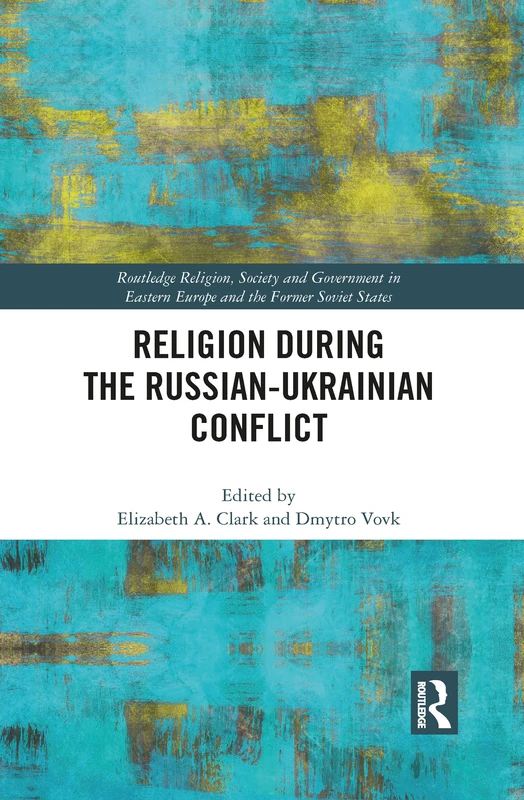 Religion During the Russian Ukrainian Conflict (Routledge Religion, Society and Government in Eastern Europe and the Former Soviet States)