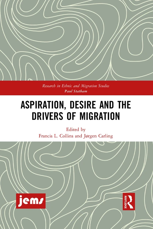 Aspiration, Desire and the Drivers of Migration (Research in Ethnic and Migration Studies)