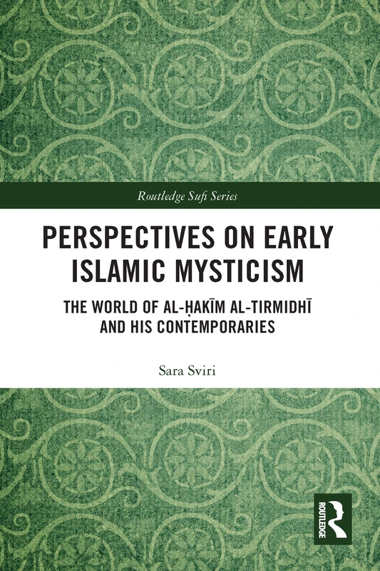 Perspectives on Early Islamic Mysticism: The World of al-Ḥakīm al-Tirmidhī and his Contemporaries (Routledge Sufi Series)