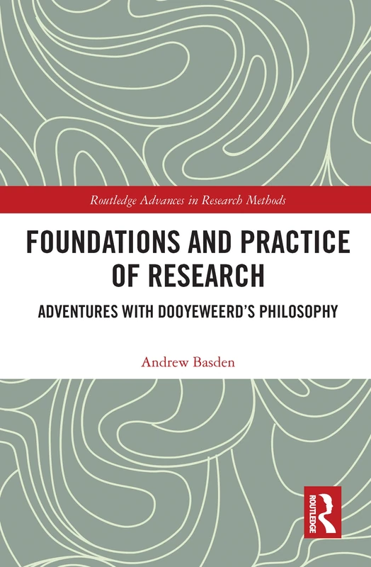Foundations and Practice of Research: Adventures with Dooyeweerd's Philosophy (Routledge Advances in Research Methods)