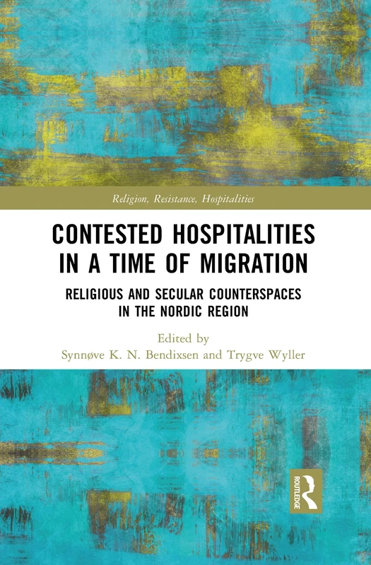 Contested Hospitalities in a Time of Migration: Religious and Secular Counterspaces in the Nordic Region (Religion, Resistance, Hospitalities)
