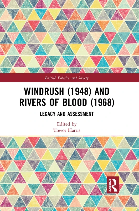 Windrush (1948) and Rivers of Blood (1968): Legacy and Assessment (British Politics and Society)