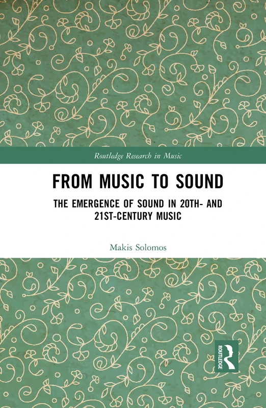 From Music to Sound: The Emergence of Sound in 20th- and 21st-Century Music (Routledge Research in Music)