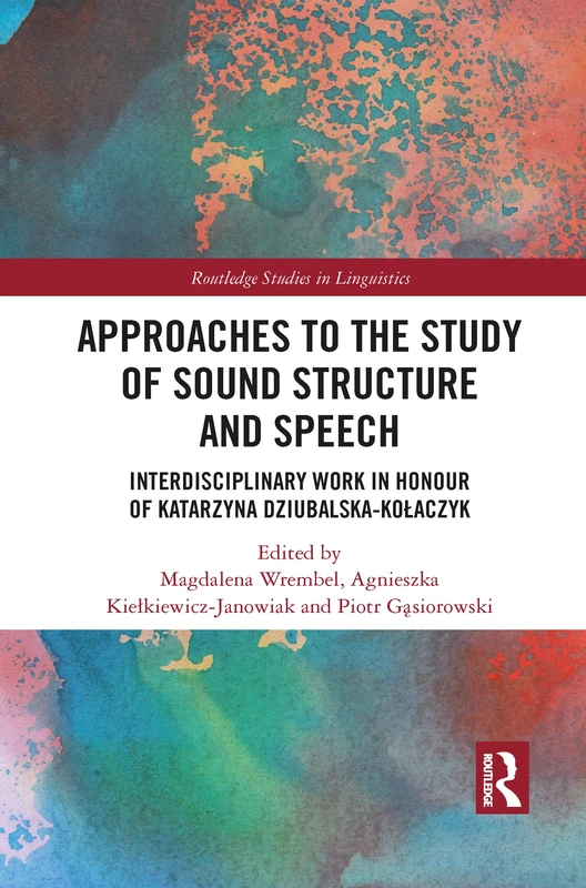 Approaches to the Study of Sound Structure and Speech: Interdisciplinary Work in Honour of Katarzyna Dziubalska-Kołaczyk (Routledge Studies in Linguistics)