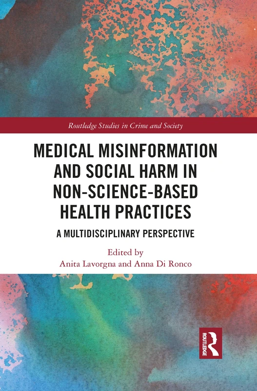 Medical Misinformation and Social Harm in Non-Science Based Health Practices: A Multidisciplinary Perspective (Routledge Studies in Crime and Society)