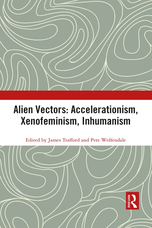Alien Vectors: Accelerationism, Xenofeminism, Inhumanism (Angelaki: New Work in the Theoretical Humanities)