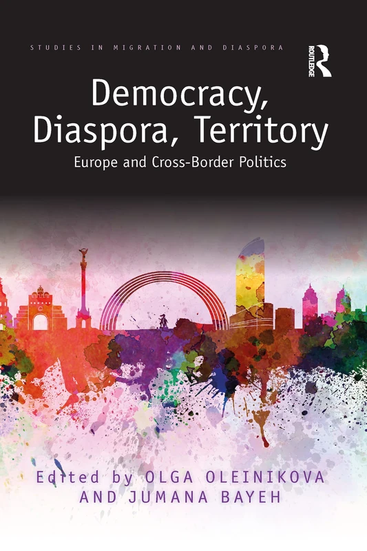 Democracy, Diaspora, Territory: Europe and Cross-Border Politics (Studies in Migration and Diaspora)