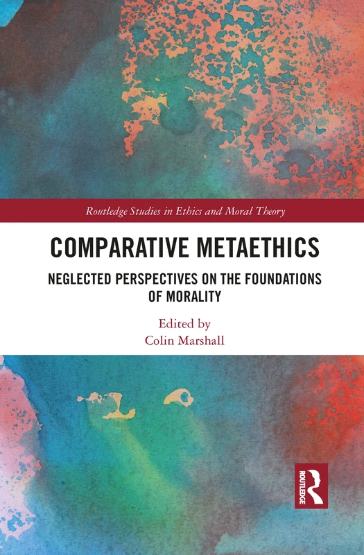 Comparative Metaethics: Neglected Perspectives on the Foundations of Morality (Routledge Studies in Ethics and Moral Theory)