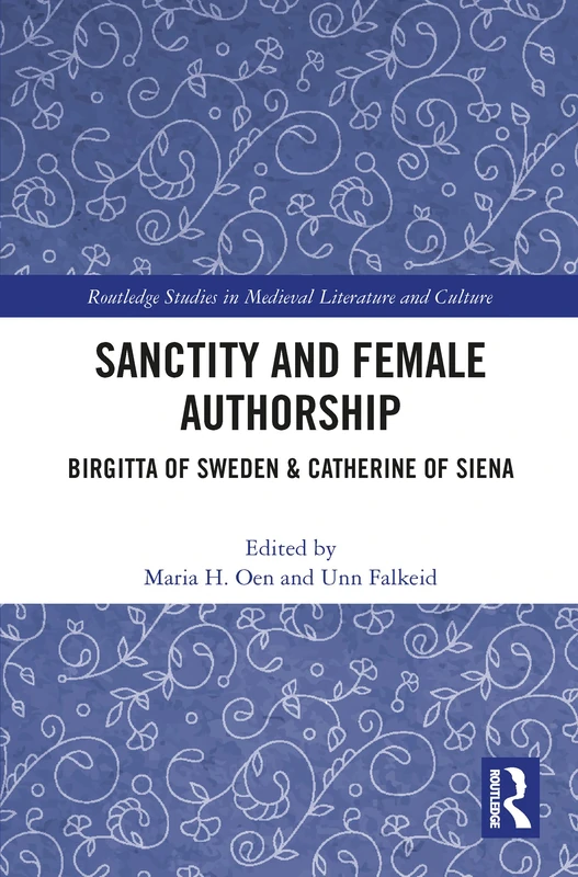 Sanctity and Female Authorship: Birgitta of Sweden & Catherine of Siena (Routledge Studies in Medieval Religion and Culture)