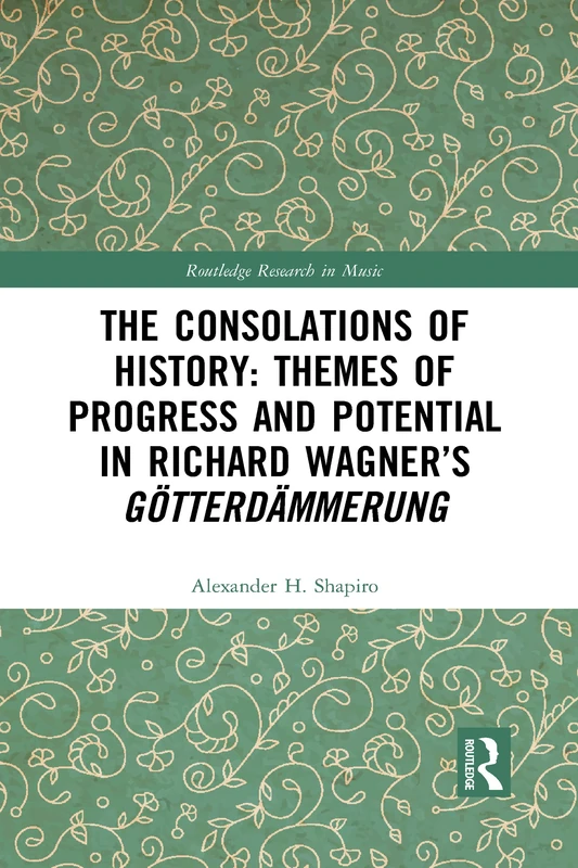 The Consolations of History: Themes of Progress and Potential in Richard Wagner’s Gotterdammerung (Routledge Research in Music) - Image 1