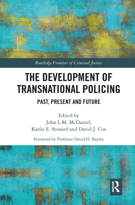 The Development of Transnational Policing: Past, Present and Future (Routledge Frontiers of Criminal Justice)
