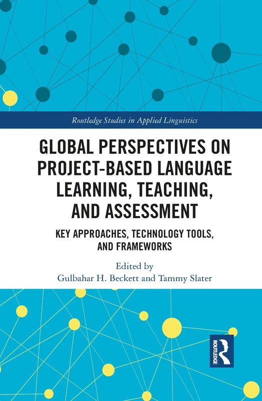 Global Perspectives on Project-Based Language Learning, Teaching, and Assessment: Key Approaches, Technology Tools, and Frameworks (Routledge Studies in Applied Linguistics)