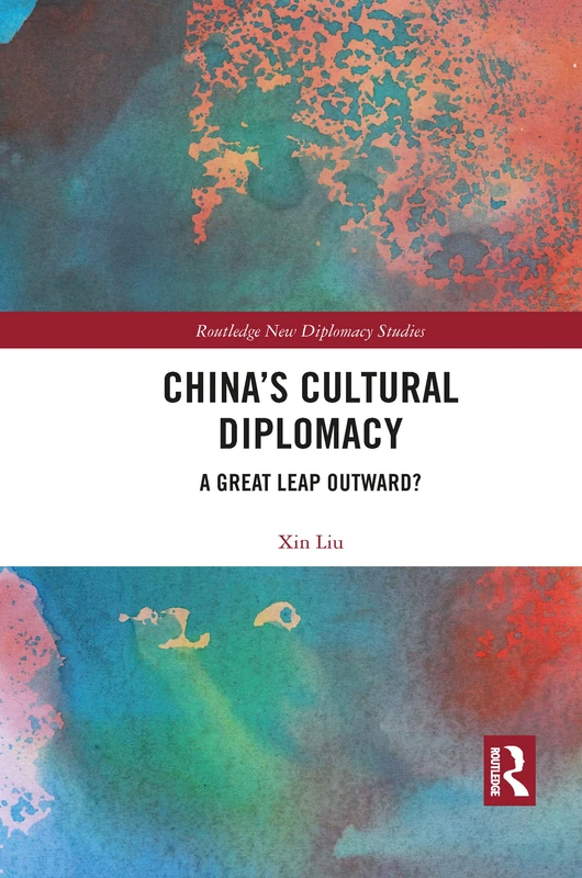 China's Cultural Diplomacy: A Great Leap Outward? (Routledge New Diplomacy Studies)