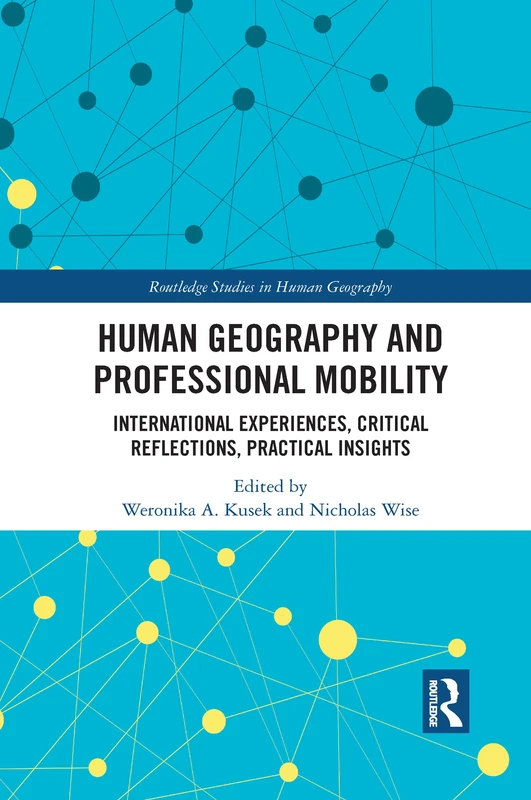 Human Geography and Professional Mobility: International Experiences, Critical Reflections, Practical Insights (Routledge Studies in Human Geography)