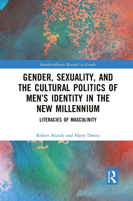 Gender, Sexuality, and the Cultural Politics of Men’s Identity: Literacies of Masculinity (Interdisciplinary Research in Gender)