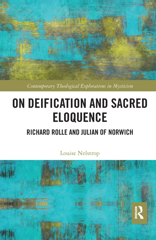 On Deification and Sacred Eloquence: Richard Rolle and Julian of Norwich (Contemporary Theological Explorations in Mysticism)