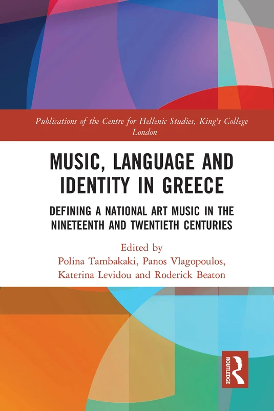 Music, Language and Identity in Greece: Defining a National Art Music in the Nineteenth and Twentieth Centuries (Publications of the Centre for Hellenic Studies, King's College London)