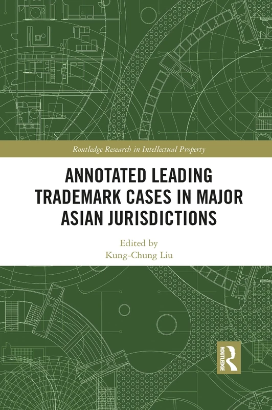 Annotated Leading Trademark Cases in Major Asian Jurisdictions (Routledge Research in Intellectual Property)