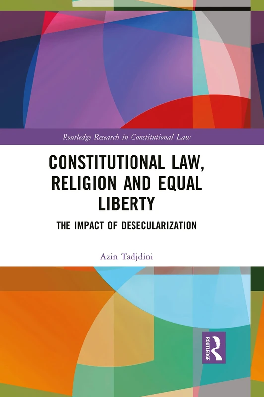 Constitutional Law, Religion and Equal Liberty: The Impact of Desecularization (Routledge Research in Constitutional Law)