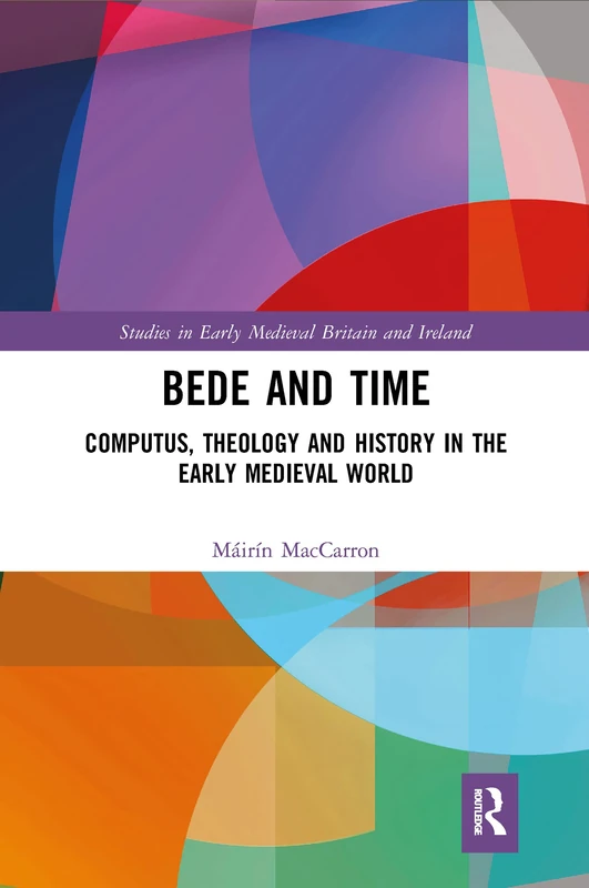 Bede and Time: Computus, Theology and History in the Early Medieval World (Studies in Early Medieval Britain and Ireland)