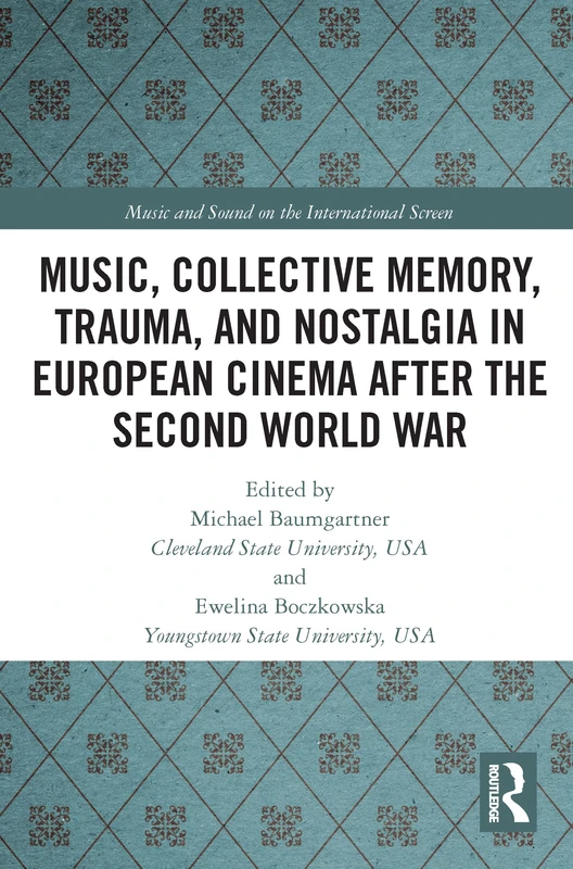Music, Collective Memory, Trauma, and Nostalgia in European Cinema after the Second World War (Music and Sound on the International Screen)