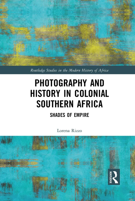 Photography and History in Colonial Southern Africa: Shades of Empire (Routledge Studies in the Modern History of Africa)
