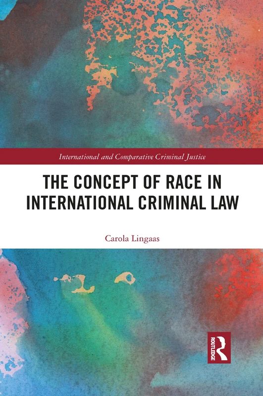 The Concept of Race in International Criminal Law (International and Comparative Criminal Justice)