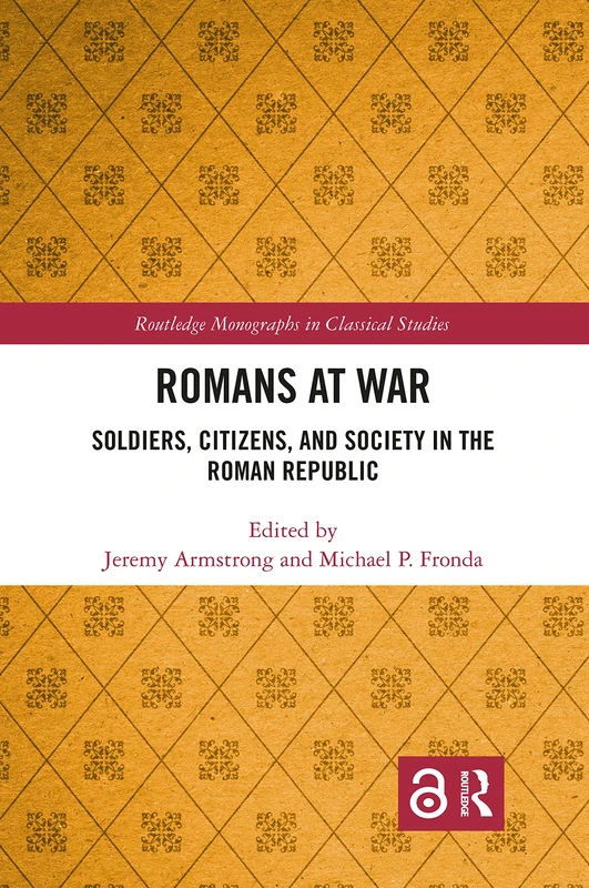 Romans at War: Soldiers, Citizens, and Society in the Roman Republic (Routledge Monographs in Classical Studies)