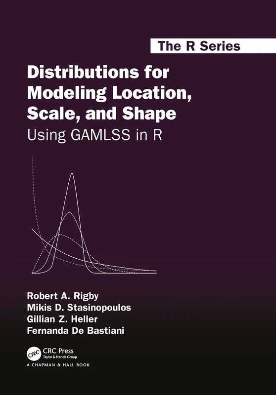 Distributions for Modeling Location, Scale, and Shape: Using GAMLSS in R (Chapman & Hall/CRC The R Series)