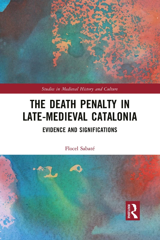 The Death Penalty in Late-Medieval Catalonia: Evidence and Significations (Studies in Medieval History and Culture)