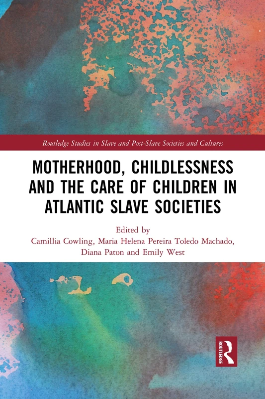 Motherhood, Childlessness and the Care of Children in Atlantic Slave Societies (Routledge Studies in Slave and Post-Slave Societies and Cultures)