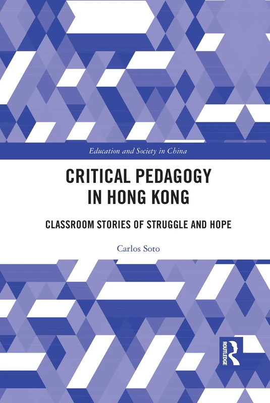 Critical Pedagogy in Hong Kong: Classroom Stories of Struggle and Hope (Education and Society in China)