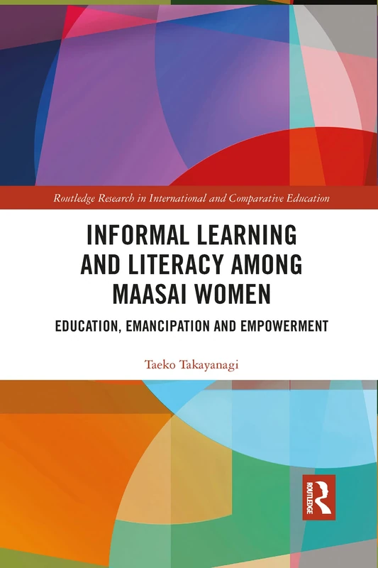 Informal Learning and Literacy among Maasai Women: Education, Emancipation and Empowerment (Routledge Research in International and Comparative Education)