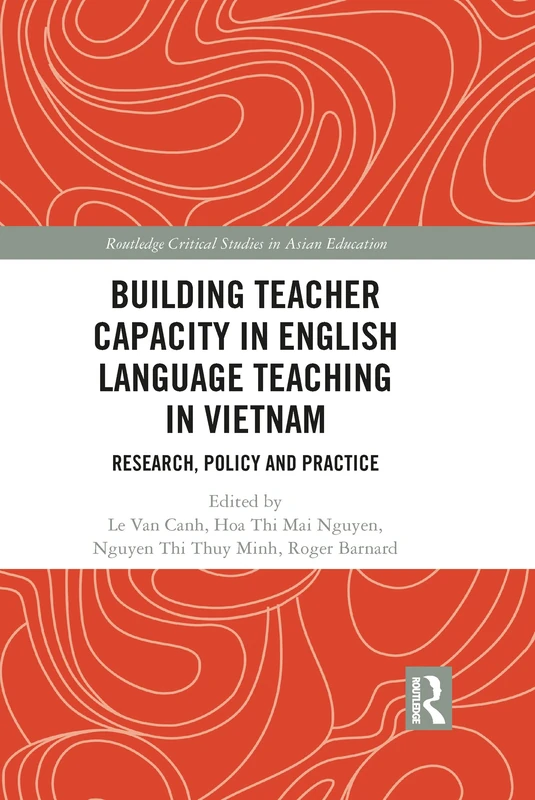 Building Teacher Capacity in English Language Teaching in Vietnam: Research, Policy and Practice (Routledge Critical Studies in Asian Education)