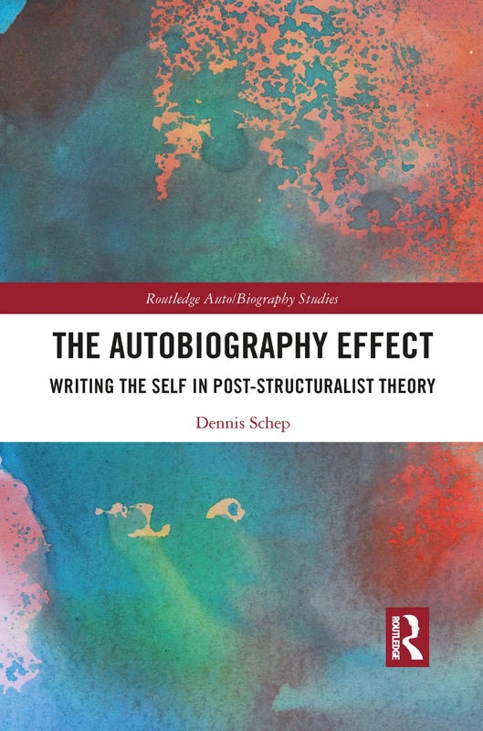 The Autobiography Effect: Writing the Self in Post-Structuralist Theory (Routledge Auto/Biography Studies)
