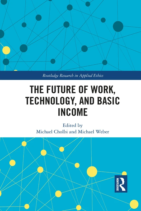 The Future of Work, Technology, and Basic Income (Routledge Research in Applied Ethics)