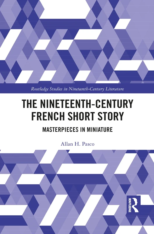 The Nineteenth-Century French Short Story: Masterpieces in Miniature (Routledge Studies in Nineteenth Century Literature)