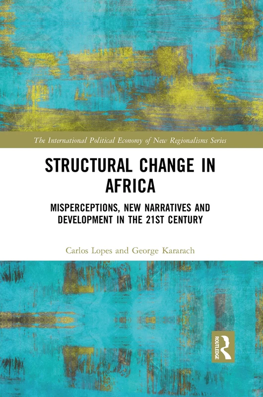 Structural Change in Africa: Misperceptions, New Narratives and Development in the 21st Century (New Regionalisms Series)