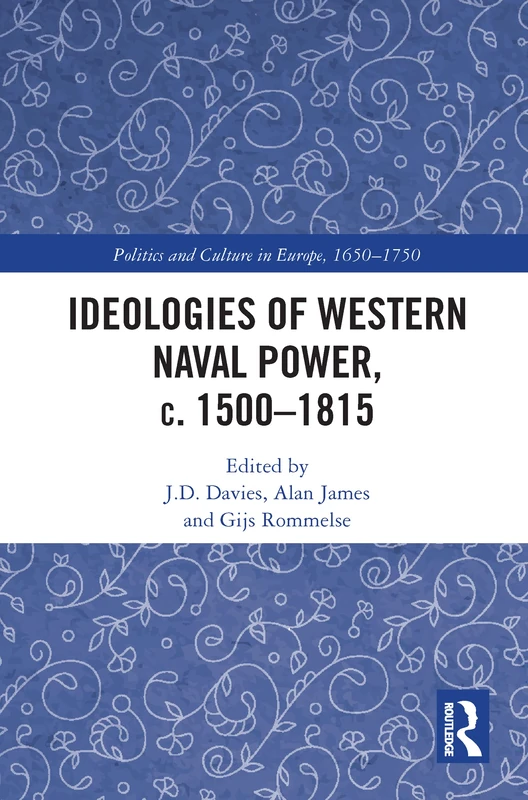 Ideologies of Western Naval Power, c. 1500-1815 (Politics and Culture in Europe, 1650-1750)