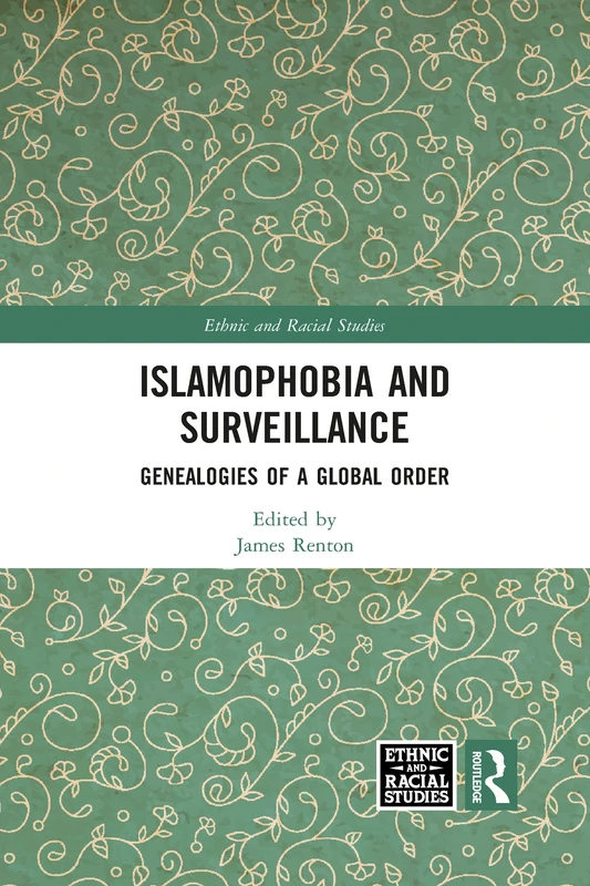 Islamophobia and Surveillance: Genealogies of a Global Order (Ethnic and Racial Studies)