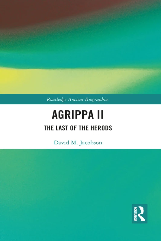 Agrippa II: The Last of the Herods (Routledge Ancient Biographies)