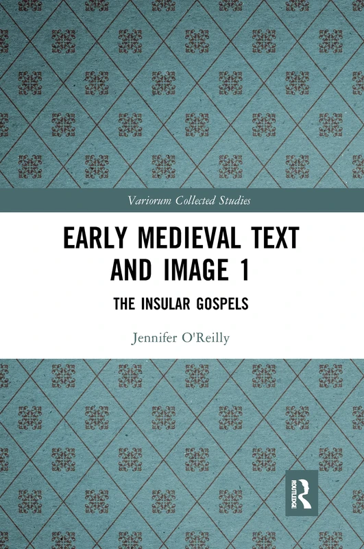Early Medieval Text and Image Volume 1: The Insular Gospel Books: 1079 (Variorum Collected Studies)