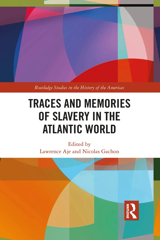 Traces and Memories of Slavery in the Atlantic World (Routledge Studies in the History of the Americas)