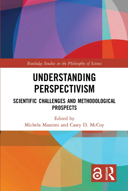 Understanding Perspectivism: Scientific Challenges and Methodological Prospects (Routledge Studies in the Philosophy of Science)