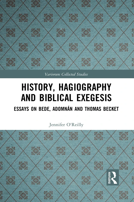 History, Hagiography and Biblical Exegesis: Essays on Bede, Adomnán and Thomas Becket: 1078 (Variorum Collected Studies)