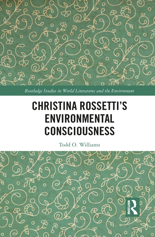 Christina Rossetti’s Environmental Consciousness (Routledge Studies in World Literatures and the Environment)