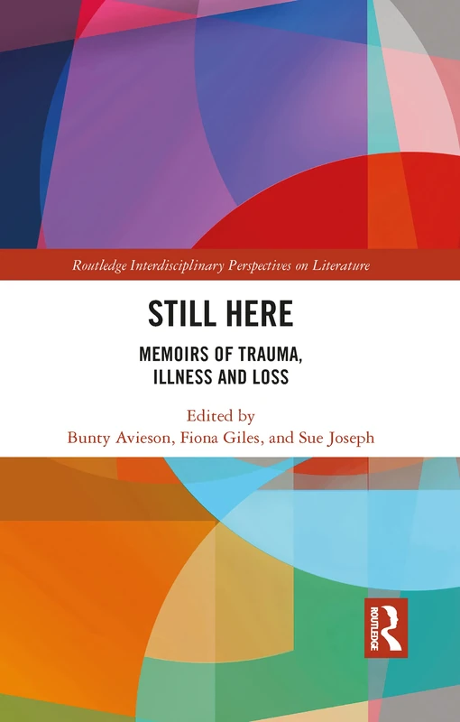 Still Here: Memoirs of Trauma, Illness and Loss (Routledge Interdisciplinary Perspectives on Literature)