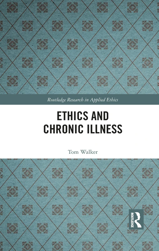 Ethics and Chronic Illness (Routledge Research in Applied Ethics)